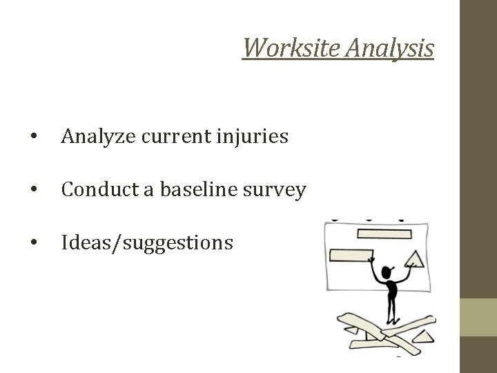 Worksite Analysis • Analyze current injuries • Conduct a baseline survey • Ideas/suggestions 