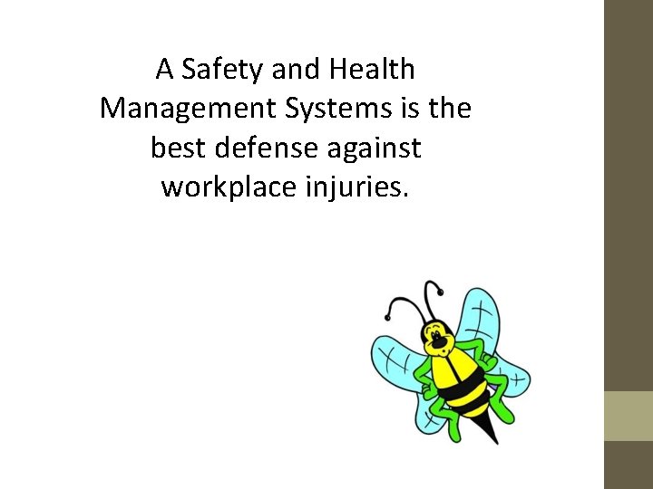 A Safety and Health Management Systems is the best defense against workplace injuries. 