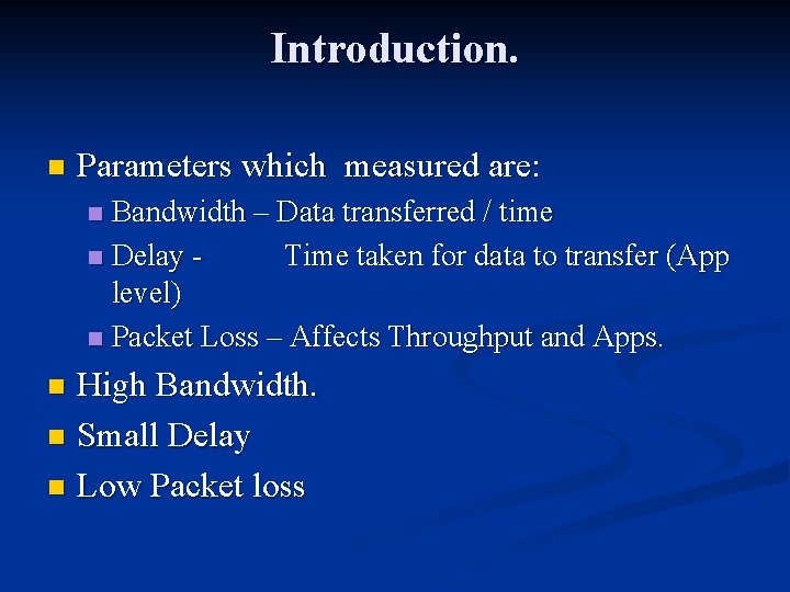 Introduction. n Parameters which measured are: Bandwidth – Data transferred / time n Delay