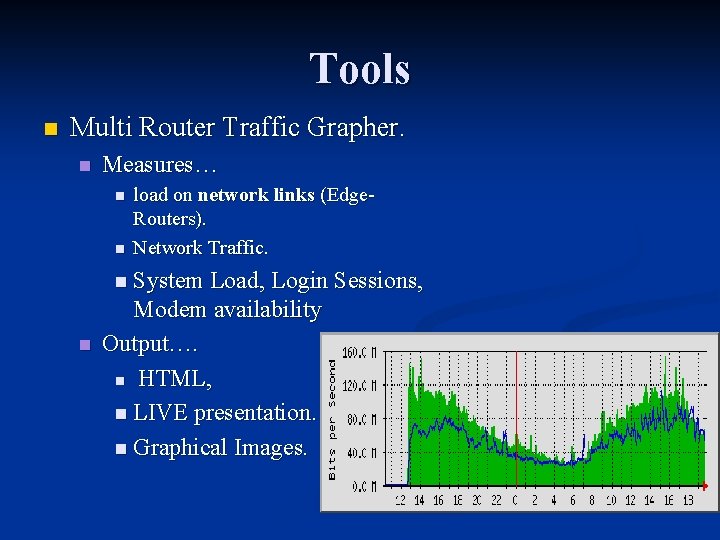 Tools n Multi Router Traffic Grapher. n Measures… n n load on network links