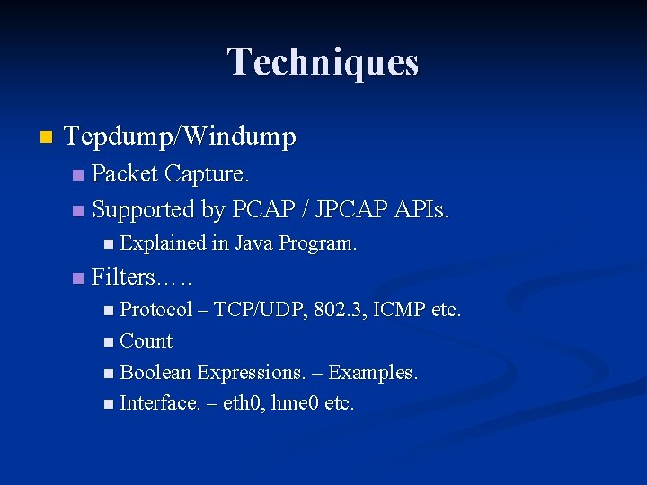 Techniques n Tcpdump/Windump Packet Capture. n Supported by PCAP / JPCAP APIs. n n