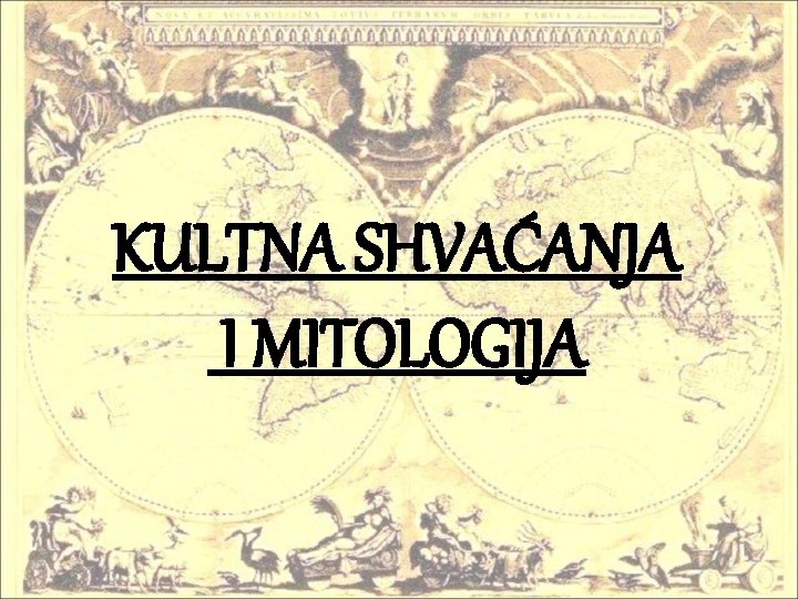 KULTNA SHVAĆANJA I MITOLOGIJA 