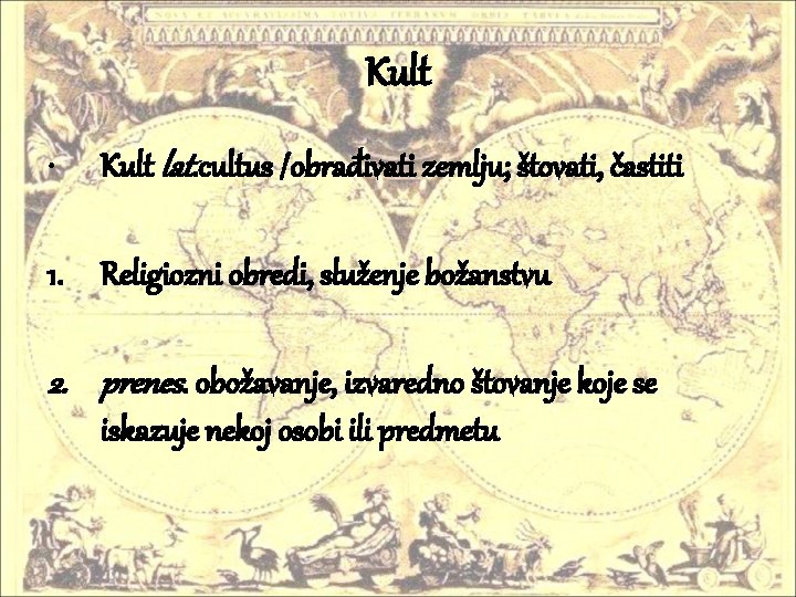 Kult • Kult lat. cultus /obrađivati zemlju; štovati, častiti 1. Religiozni obredi, služenje božanstvu