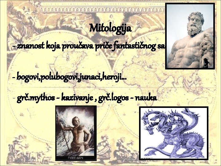 Mitologija - znanost koja proučava priče fantastičnog sadržaja - bogovi, polubogovi, junaci, heroji… -