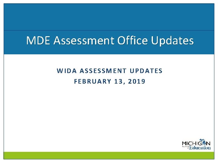 MDE Assessment Office Updates WIDA ASSESSMENT UPDATES FEBRUARY 13, 2019 