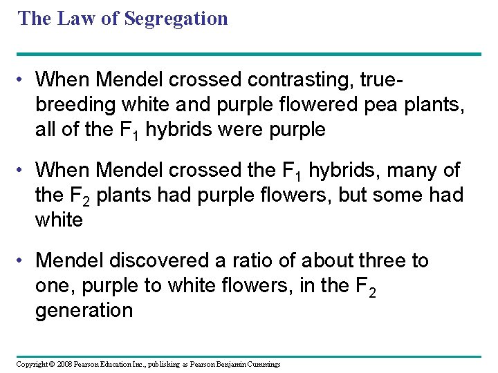 The Law of Segregation • When Mendel crossed contrasting, truebreeding white and purple flowered
