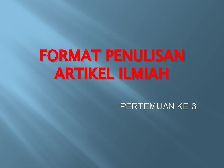 FORMAT PENULISAN ARTIKEL ILMIAH PERTEMUAN KE-3 