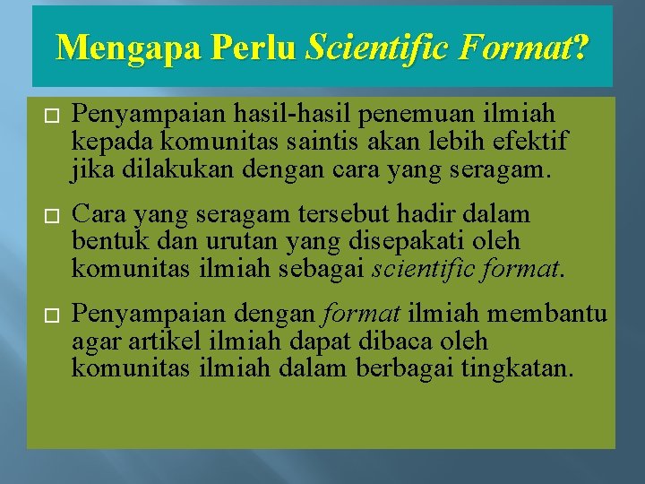 Mengapa Perlu Scientific Format? � Penyampaian hasil-hasil penemuan ilmiah kepada komunitas saintis akan lebih