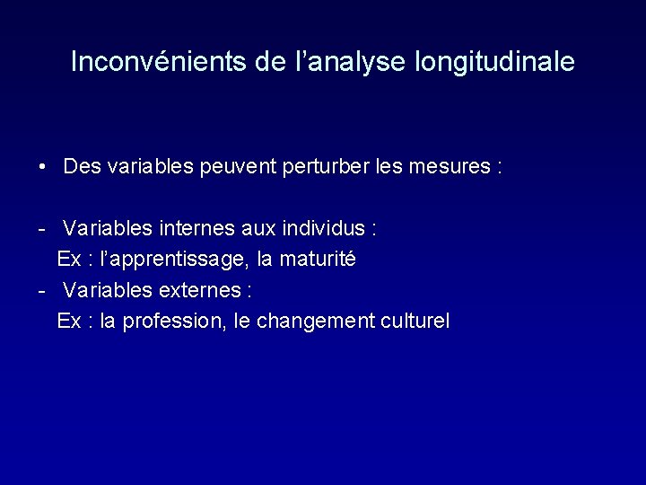 Inconvénients de l’analyse longitudinale • Des variables peuvent perturber les mesures : - Variables