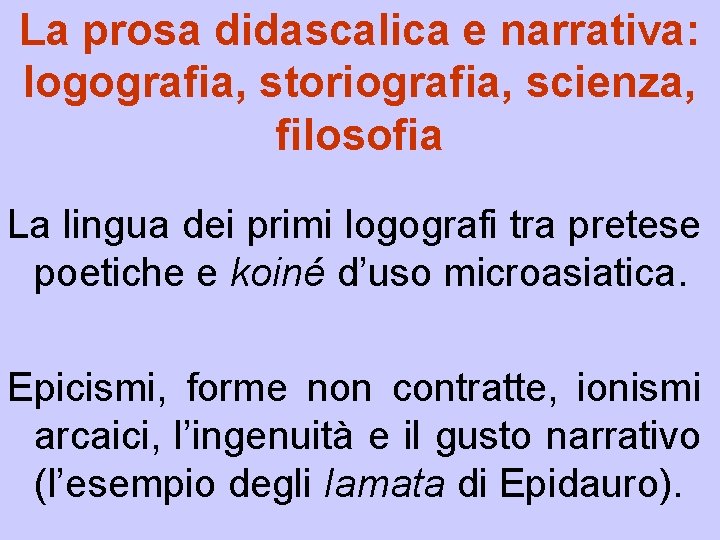 La prosa didascalica e narrativa: logografia, storiografia, scienza, filosofia La lingua dei primi logografi
