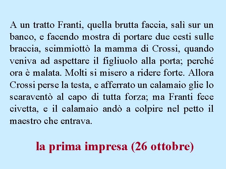 A un tratto Franti, quella brutta faccia, salì sur un banco, e facendo mostra