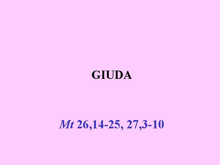 GIUDA Mt 26, 14 -25, 27, 3 -10 