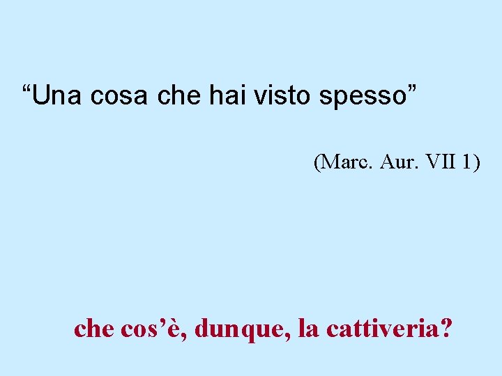 “Una cosa che hai visto spesso” (Marc. Aur. VII 1) che cos’è, dunque, la