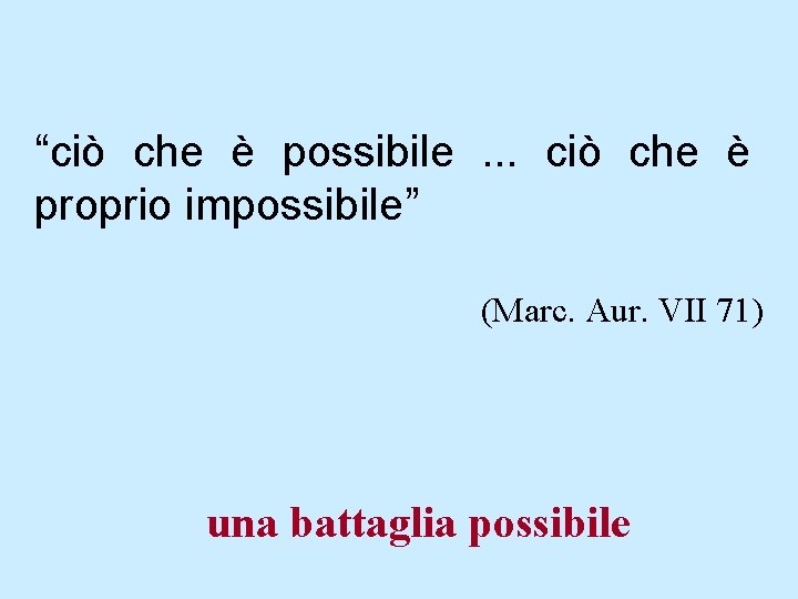 “ciò che è possibile . . . ciò che è proprio impossibile” (Marc. Aur.