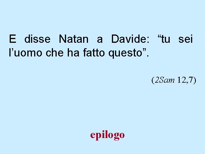 E disse Natan a Davide: “tu sei l’uomo che ha fatto questo”. (2 Sam