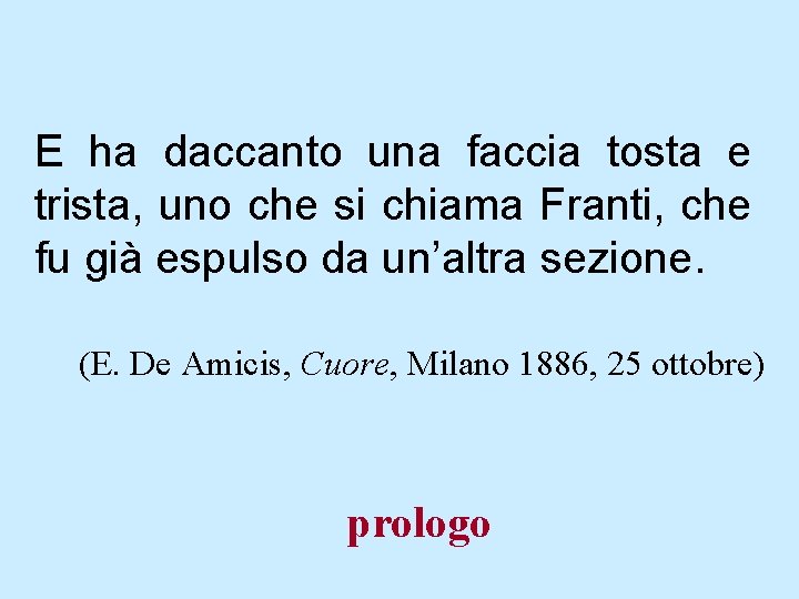 E ha daccanto una faccia tosta e trista, uno che si chiama Franti, che