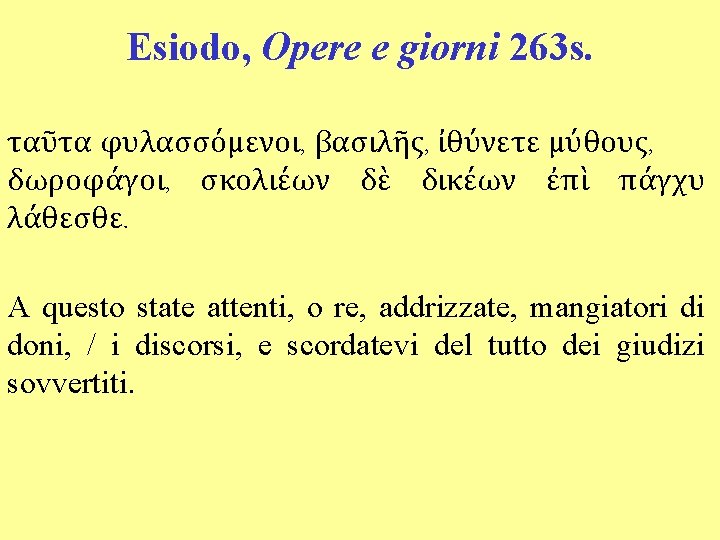 Esiodo, Opere e giorni 263 s. ταῦτα φυλασσόμενοι, βασιλῆς, ἰθύνετε μύθους, δωροφάγοι, σκολιέων δὲ