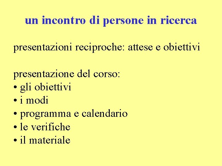 un incontro di persone in ricerca presentazioni reciproche: attese e obiettivi presentazione del corso:
