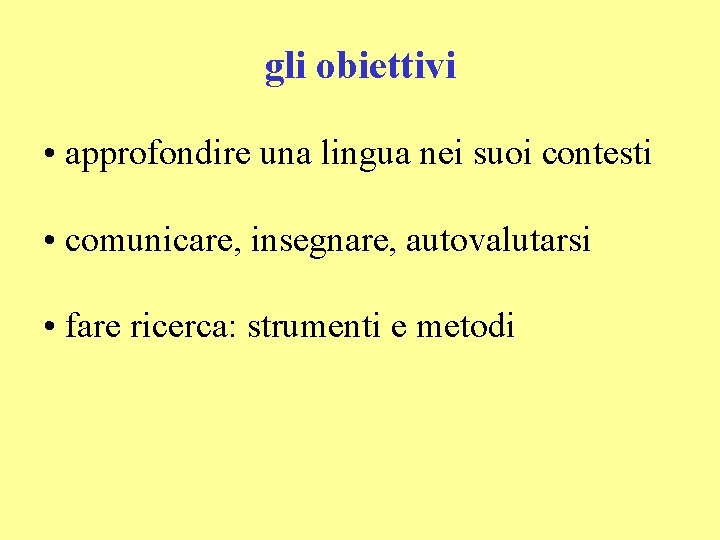 gli obiettivi • approfondire una lingua nei suoi contesti • comunicare, insegnare, autovalutarsi •