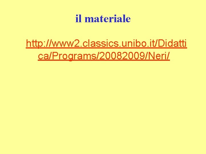 il materiale http: //www 2. classics. unibo. it/Didatti ca/Programs/20082009/Neri/ 