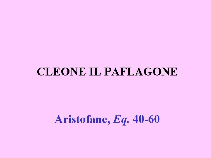 CLEONE IL PAFLAGONE Aristofane, Eq. 40 -60 