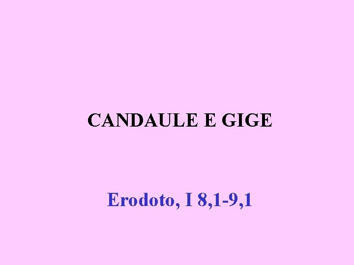 CANDAULE E GIGE Erodoto, I 8, 1 -9, 1 