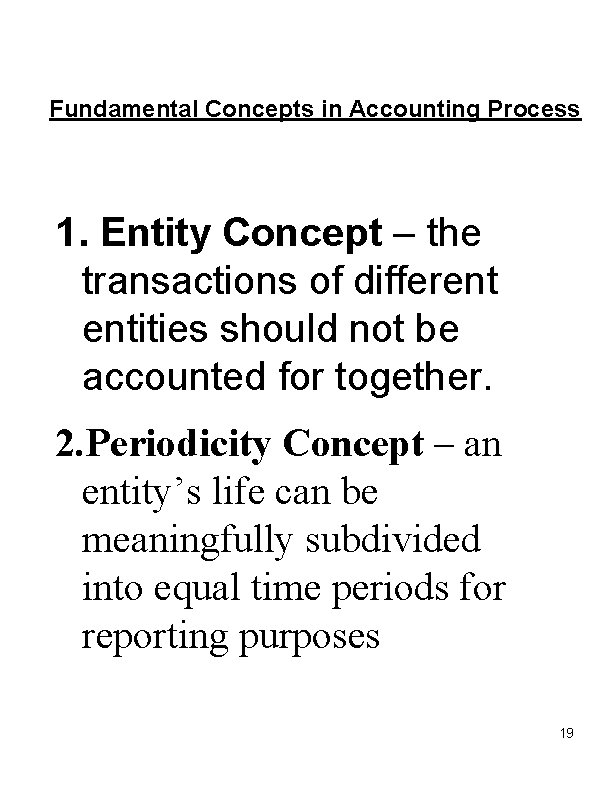 Fundamental Concepts in Accounting Process 1. Entity Concept – the transactions of different entities