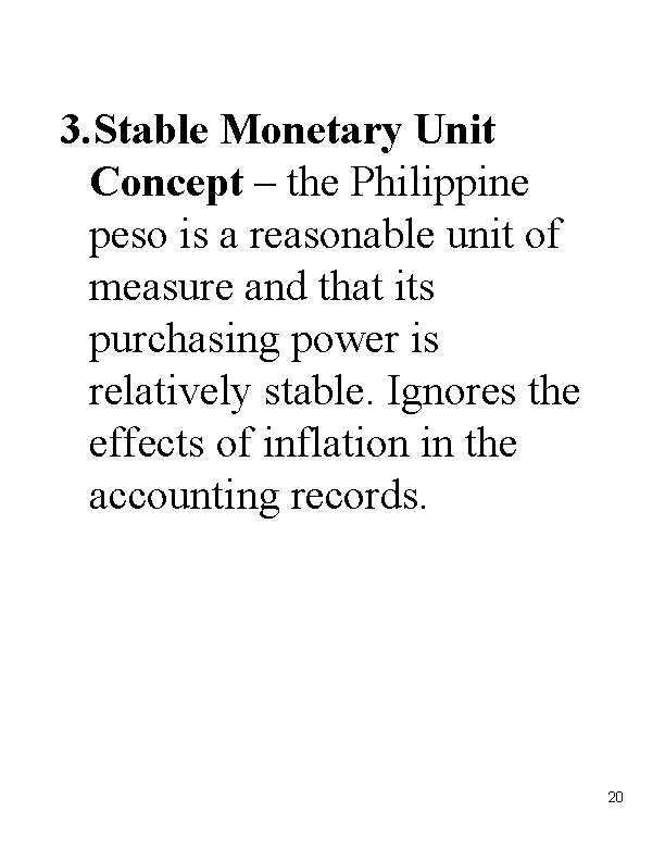 3. Stable Monetary Unit Concept – the Philippine peso is a reasonable unit of