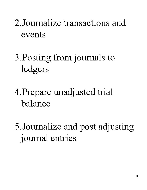 2. Journalize transactions and events 3. Posting from journals to ledgers 4. Prepare unadjusted