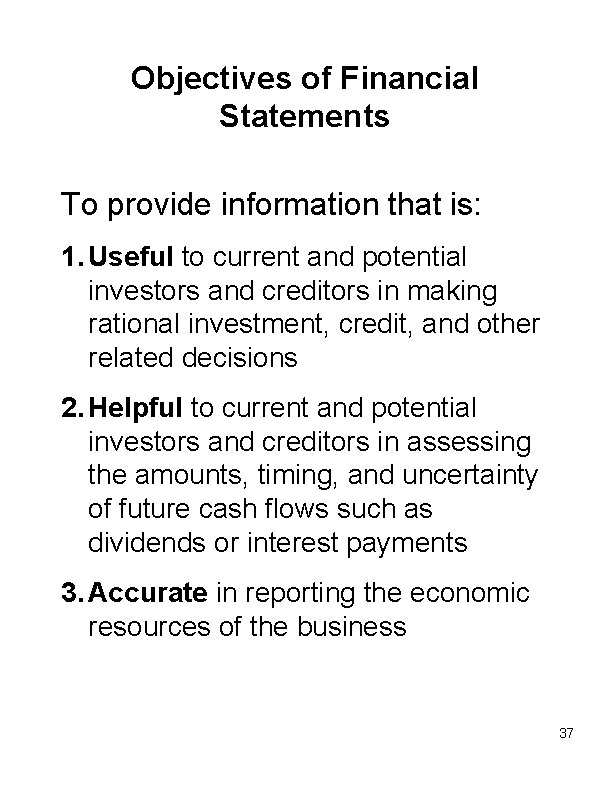 Objectives of Financial Statements To provide information that is: 1. Useful to current and