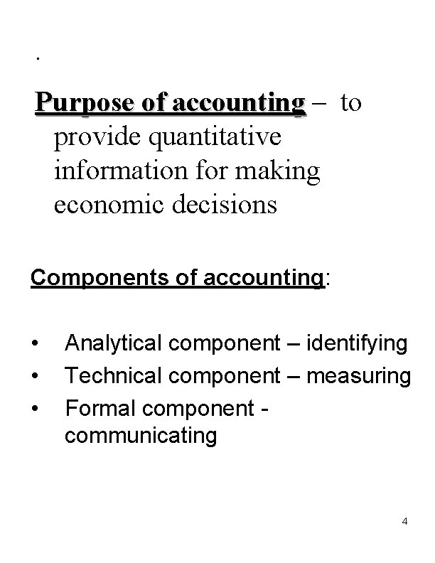 . Purpose of accounting – to provide quantitative information for making economic decisions Components