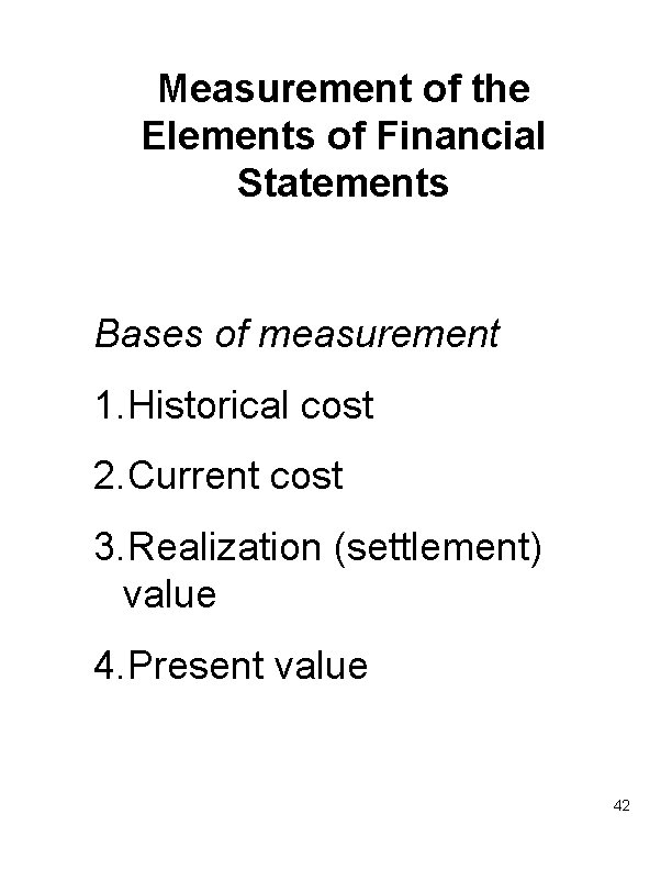 Measurement of the Elements of Financial Statements Bases of measurement 1. Historical cost 2.