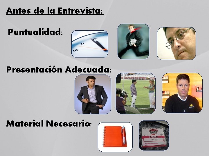 Antes de la Entrevista: Puntualidad: Presentación Adecuada: Material Necesario: Antes de la Entrevista: Puntualidad: Presentación Adecuada: Material Necesario: