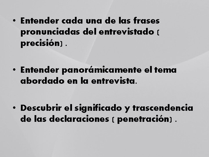 • Entender cada una de las frases pronunciadas del entrevistado ( precisión). • • Entender cada una de las frases pronunciadas del entrevistado ( precisión). •
