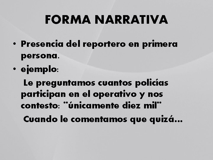 FORMA NARRATIVA • Presencia del reportero en primera persona. • ejemplo: Le preguntamos cuantos