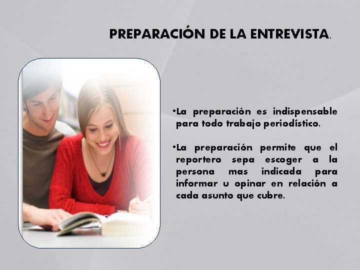 PREPARACIÓN DE LA ENTREVISTA. • La preparación es indispensable para todo trabajo periodístico. • PREPARACIÓN DE LA ENTREVISTA. • La preparación es indispensable para todo trabajo periodístico. •