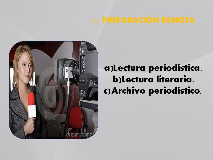 1. - PREPARACIÓN REMOTA. a)Lectura periodística. b)Lectura literaria. c) Archivo periodístico. 1. - PREPARACIÓN REMOTA. a)Lectura periodística. b)Lectura literaria. c) Archivo periodístico.