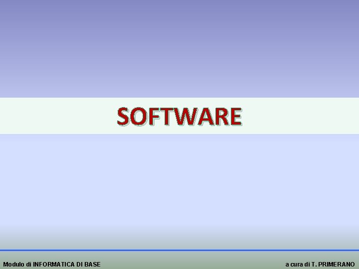 SOFTWARE Modulo di INFORMATICA DI BASE a cura di T. PRIMERANO 