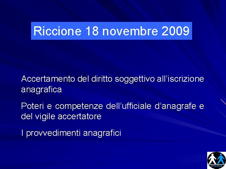 Riccione 18 novembre 2009 Accertamento del diritto soggettivo all’iscrizione anagrafica Poteri e competenze dell’ufficiale