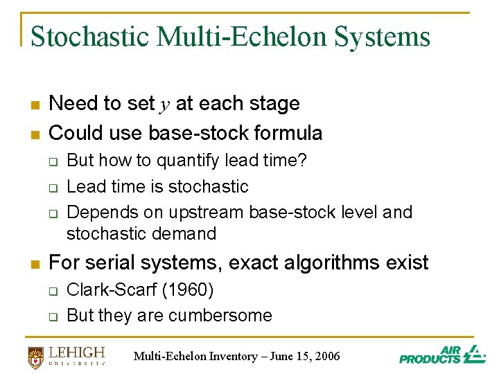Stochastic Multi-Echelon Systems n n Need to set y at each stage Could use Stochastic Multi-Echelon Systems n n Need to set y at each stage Could use