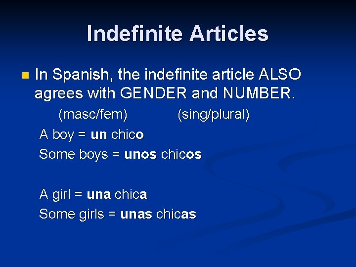 Indefinite Articles n In Spanish, the indefinite article ALSO agrees with GENDER and NUMBER.