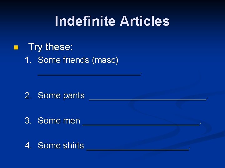 Indefinite Articles n Try these: 1. Some friends (masc) ___________. 2. Some pants ____________.