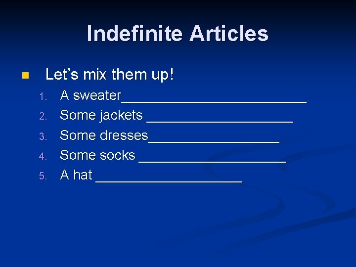 Indefinite Articles n Let’s mix them up! 1. 2. 3. 4. 5. A sweater____________