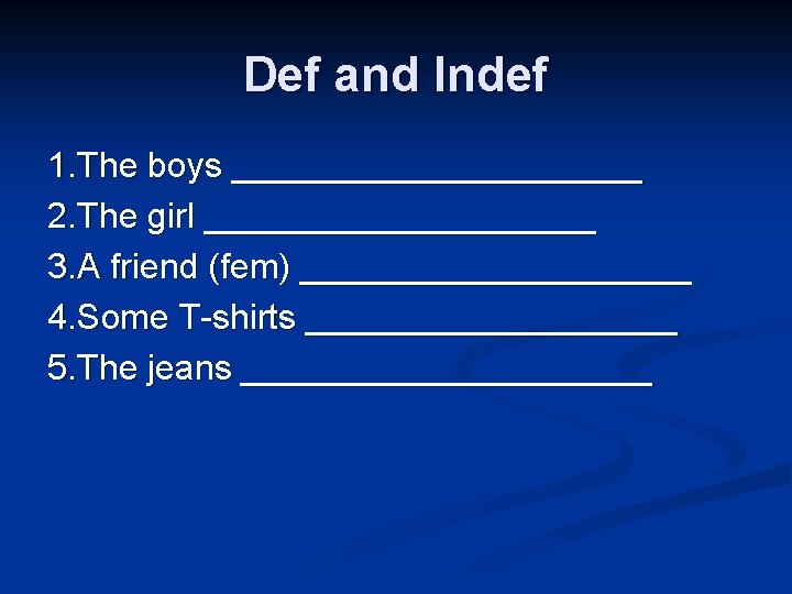 Def and Indef 1. The boys ___________ 2. The girl __________ 3. A friend