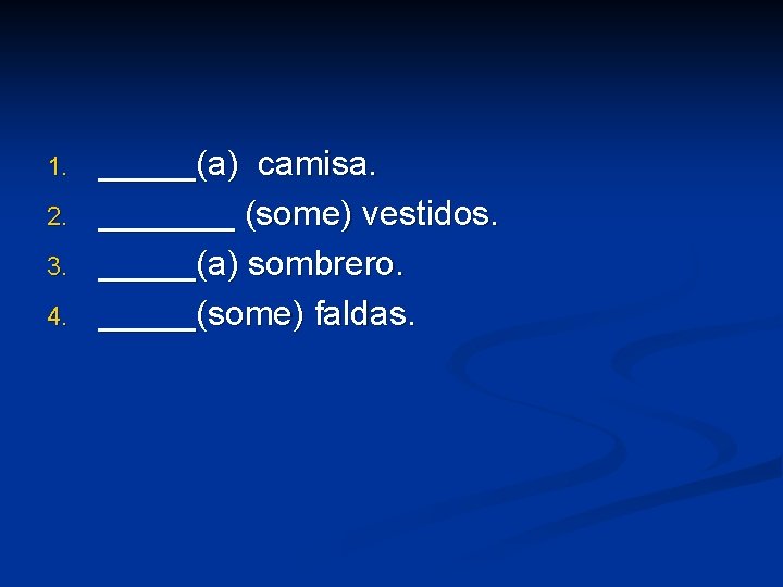 1. 2. 3. 4. _____(a) camisa. _______ (some) vestidos. _____(a) sombrero. _____(some) faldas. 