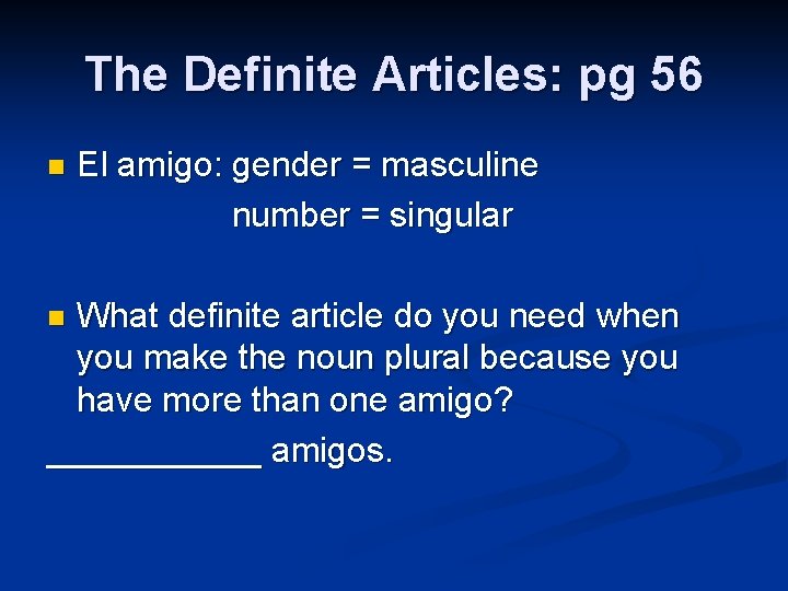 The Definite Articles: pg 56 n El amigo: gender = masculine number = singular