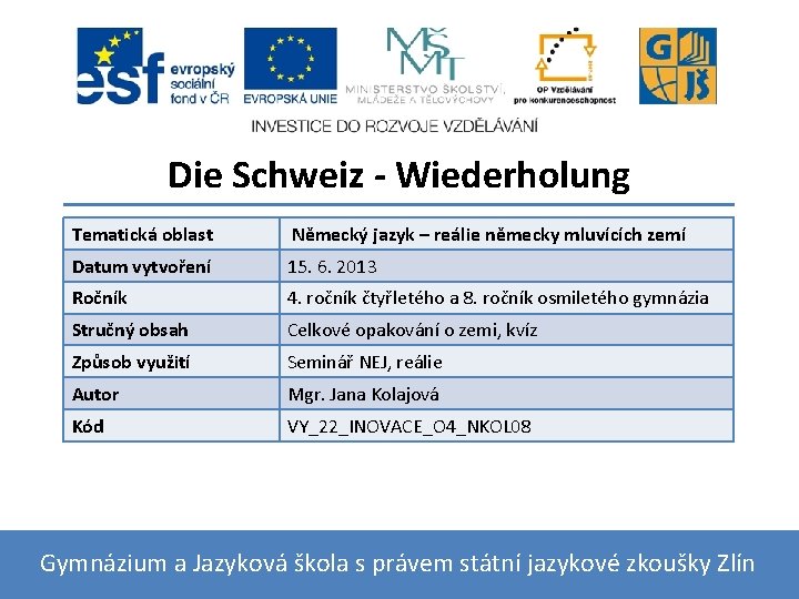 Die Schweiz - Wiederholung Tematická oblast Německý jazyk – reálie německy mluvících zemí Datum