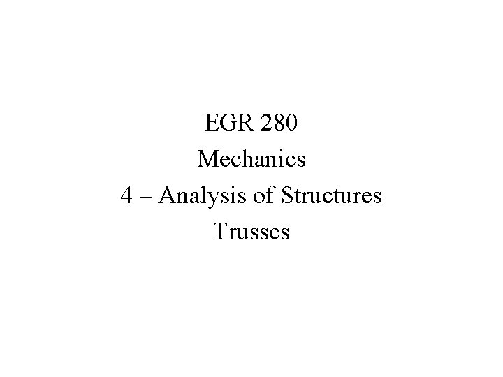 EGR 280 Mechanics 4 – Analysis of Structures Trusses 