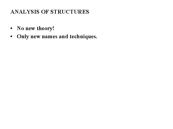 ANALYSIS OF STRUCTURES • No new theory! • Only new names and techniques. 