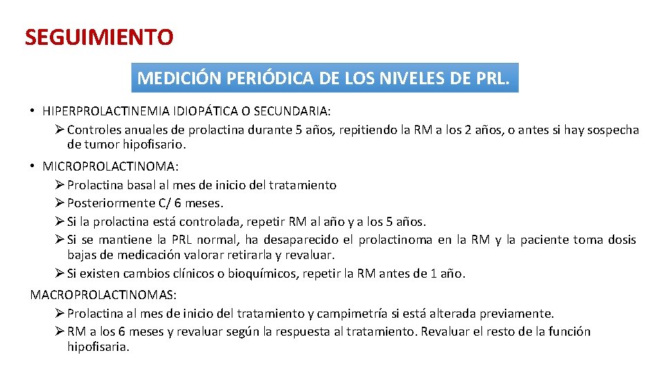 SEGUIMIENTO MEDICIÓN PERIÓDICA DE LOS NIVELES DE PRL. • HIPERPROLACTINEMIA IDIOPÁTICA O SECUNDARIA: Ø